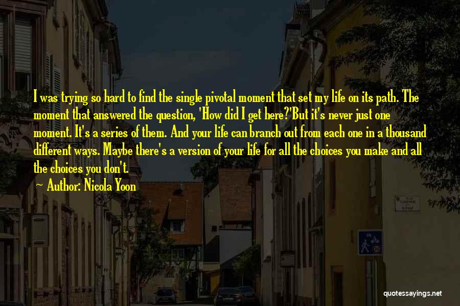 Nicola Yoon Quotes: I Was Trying So Hard To Find The Single Pivotal Moment That Set My Life On Its Path. The Moment