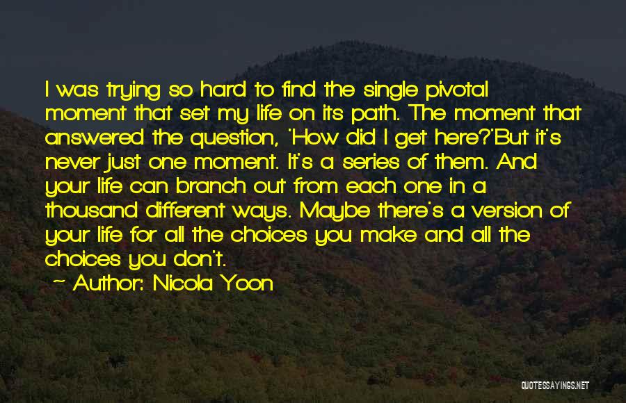 Nicola Yoon Quotes: I Was Trying So Hard To Find The Single Pivotal Moment That Set My Life On Its Path. The Moment