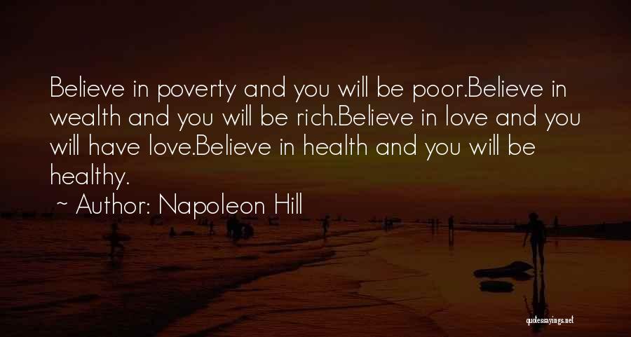 Napoleon Hill Quotes: Believe In Poverty And You Will Be Poor.believe In Wealth And You Will Be Rich.believe In Love And You Will