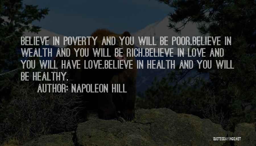 Napoleon Hill Quotes: Believe In Poverty And You Will Be Poor.believe In Wealth And You Will Be Rich.believe In Love And You Will