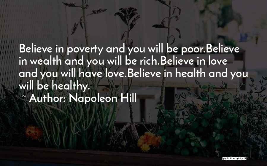 Napoleon Hill Quotes: Believe In Poverty And You Will Be Poor.believe In Wealth And You Will Be Rich.believe In Love And You Will