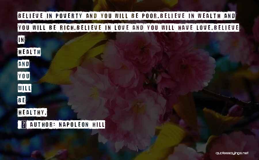 Napoleon Hill Quotes: Believe In Poverty And You Will Be Poor.believe In Wealth And You Will Be Rich.believe In Love And You Will