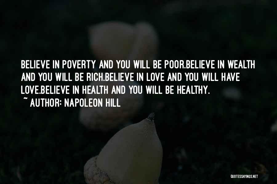 Napoleon Hill Quotes: Believe In Poverty And You Will Be Poor.believe In Wealth And You Will Be Rich.believe In Love And You Will