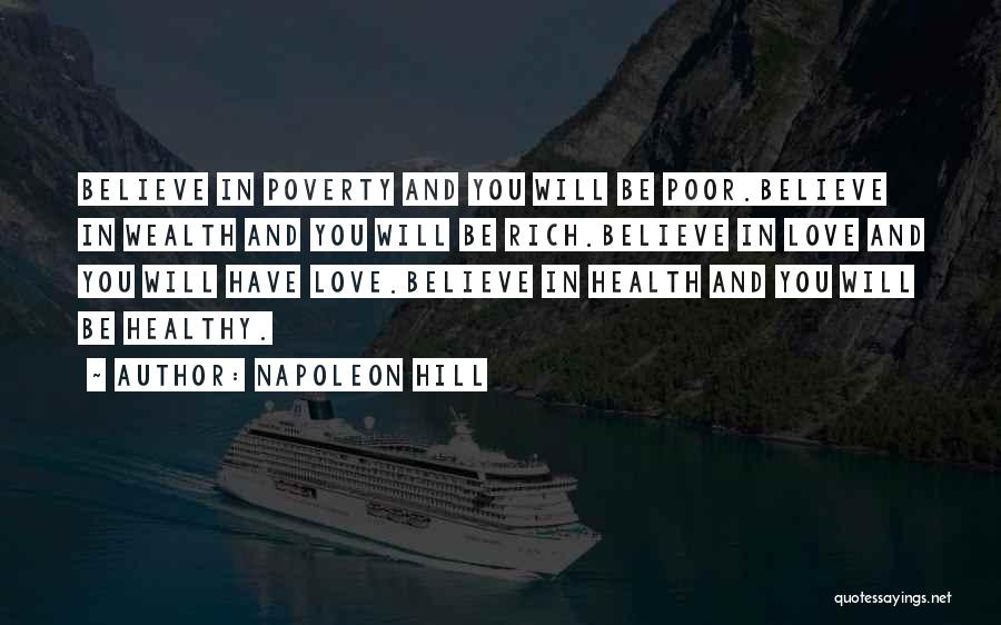 Napoleon Hill Quotes: Believe In Poverty And You Will Be Poor.believe In Wealth And You Will Be Rich.believe In Love And You Will