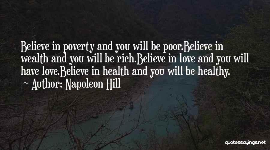 Napoleon Hill Quotes: Believe In Poverty And You Will Be Poor.believe In Wealth And You Will Be Rich.believe In Love And You Will