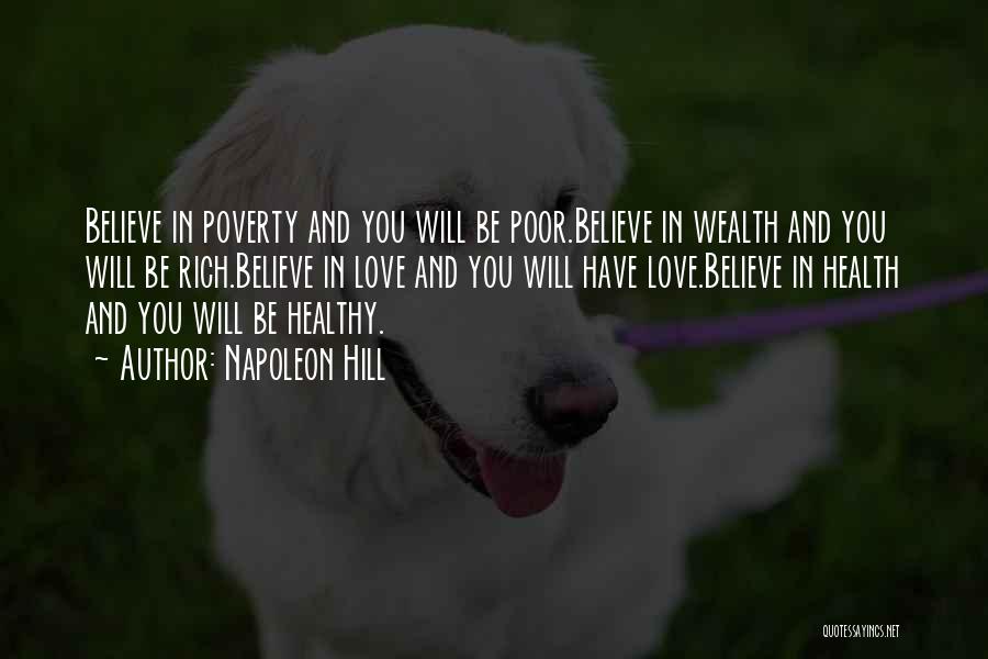 Napoleon Hill Quotes: Believe In Poverty And You Will Be Poor.believe In Wealth And You Will Be Rich.believe In Love And You Will