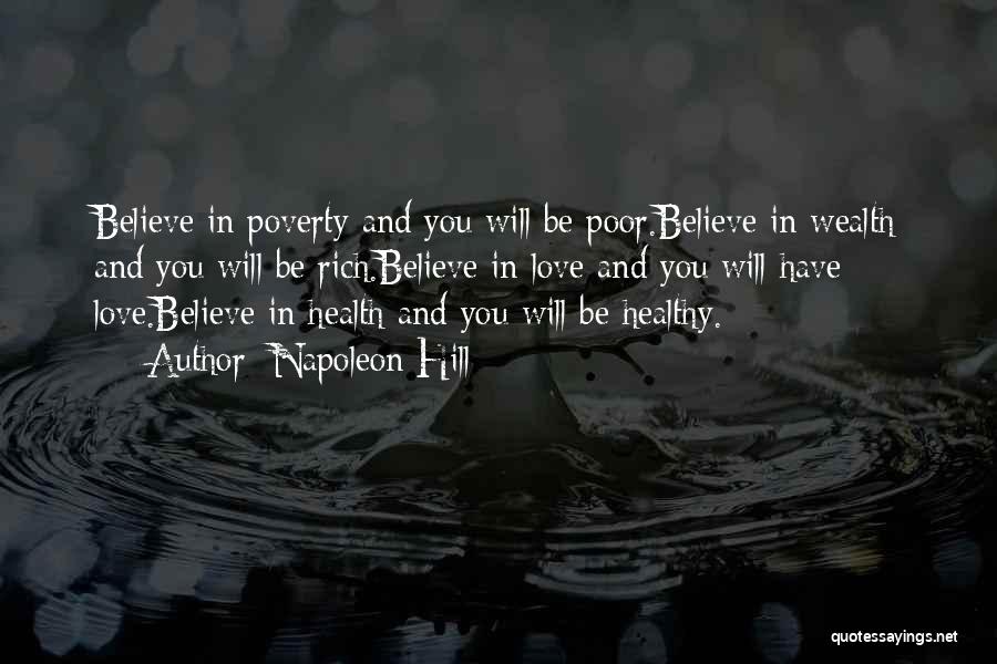 Napoleon Hill Quotes: Believe In Poverty And You Will Be Poor.believe In Wealth And You Will Be Rich.believe In Love And You Will