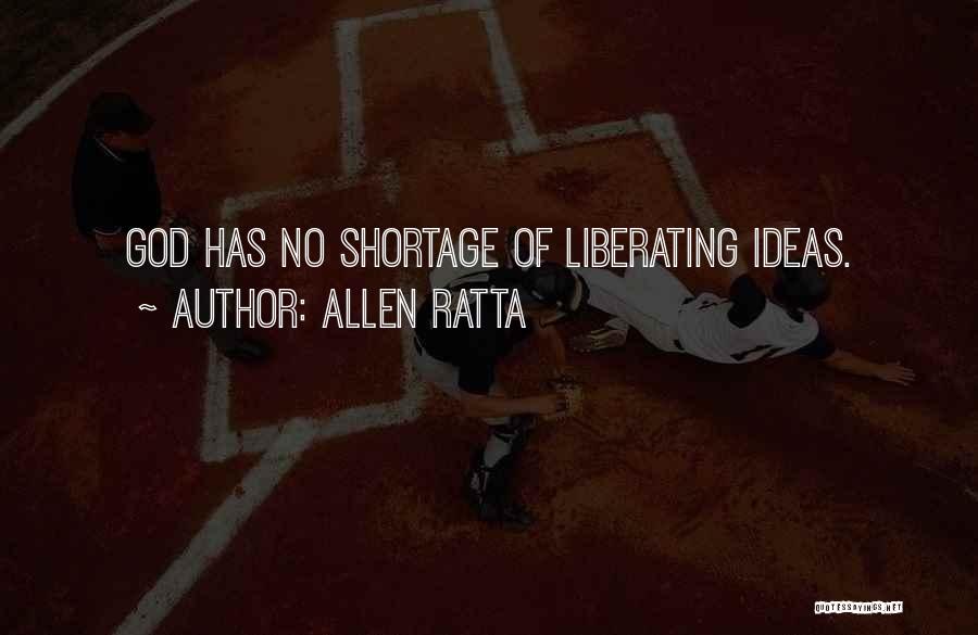 Allen Ratta Quotes: God Has No Shortage Of Liberating Ideas.
