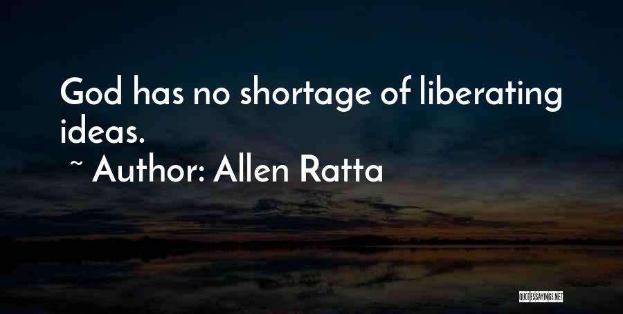 Allen Ratta Quotes: God Has No Shortage Of Liberating Ideas.