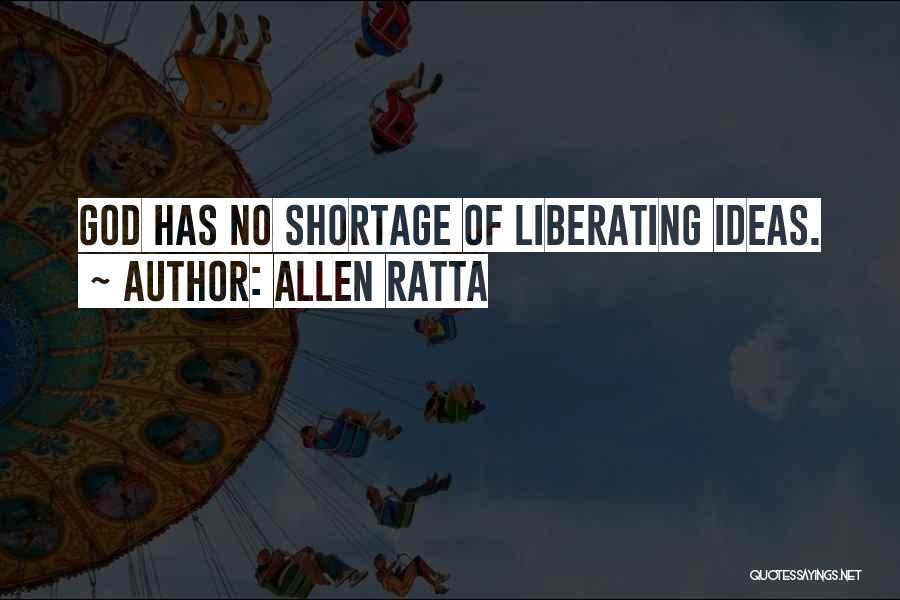 Allen Ratta Quotes: God Has No Shortage Of Liberating Ideas.