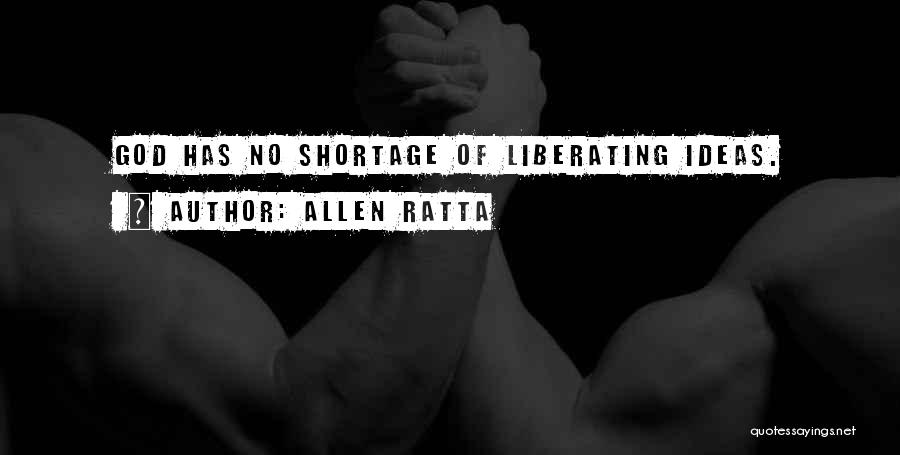 Allen Ratta Quotes: God Has No Shortage Of Liberating Ideas.