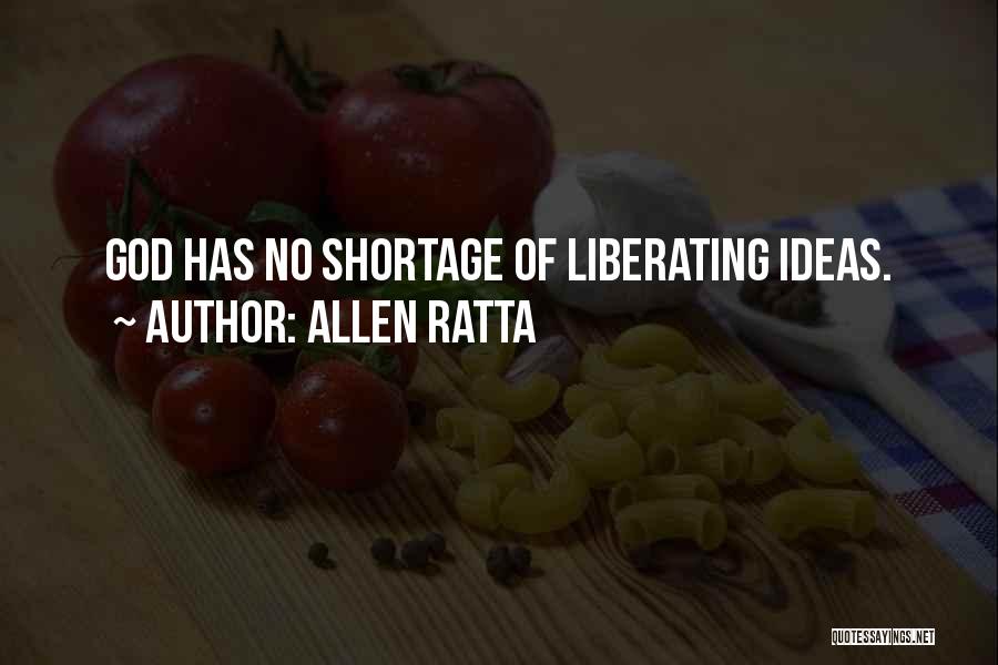 Allen Ratta Quotes: God Has No Shortage Of Liberating Ideas.