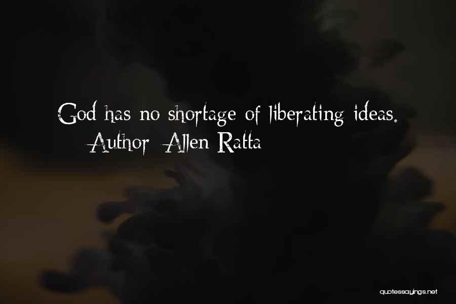 Allen Ratta Quotes: God Has No Shortage Of Liberating Ideas.