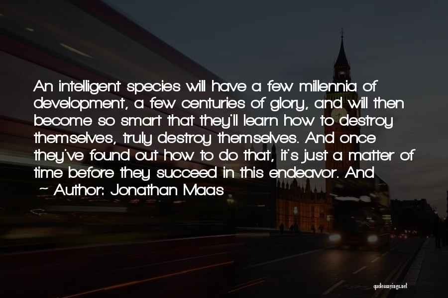 Jonathan Maas Quotes: An Intelligent Species Will Have A Few Millennia Of Development, A Few Centuries Of Glory, And Will Then Become So