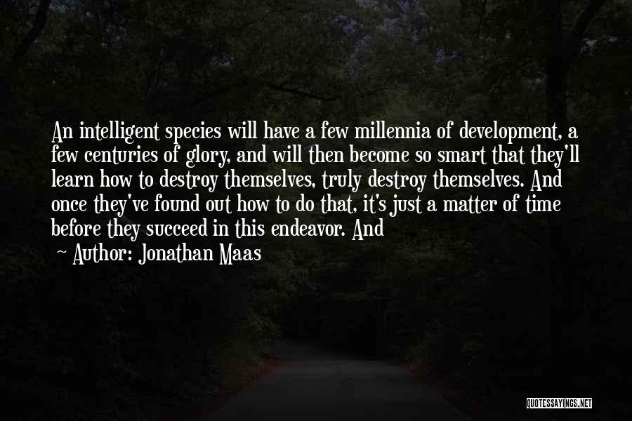 Jonathan Maas Quotes: An Intelligent Species Will Have A Few Millennia Of Development, A Few Centuries Of Glory, And Will Then Become So