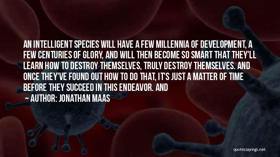 Jonathan Maas Quotes: An Intelligent Species Will Have A Few Millennia Of Development, A Few Centuries Of Glory, And Will Then Become So