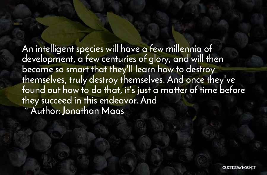 Jonathan Maas Quotes: An Intelligent Species Will Have A Few Millennia Of Development, A Few Centuries Of Glory, And Will Then Become So