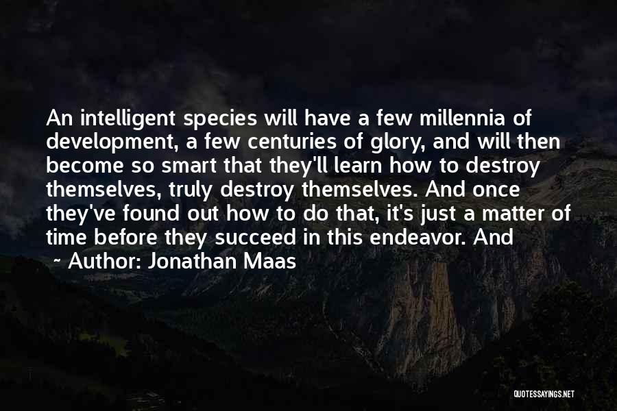 Jonathan Maas Quotes: An Intelligent Species Will Have A Few Millennia Of Development, A Few Centuries Of Glory, And Will Then Become So