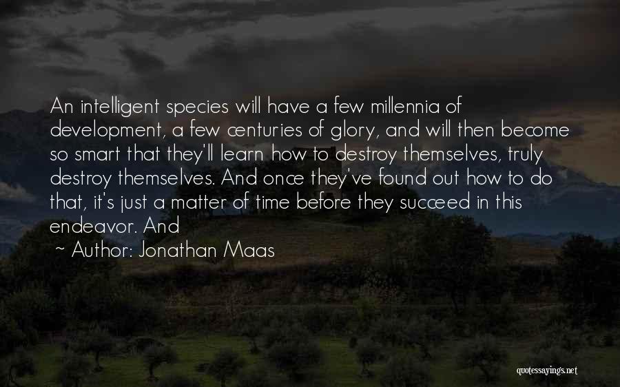 Jonathan Maas Quotes: An Intelligent Species Will Have A Few Millennia Of Development, A Few Centuries Of Glory, And Will Then Become So