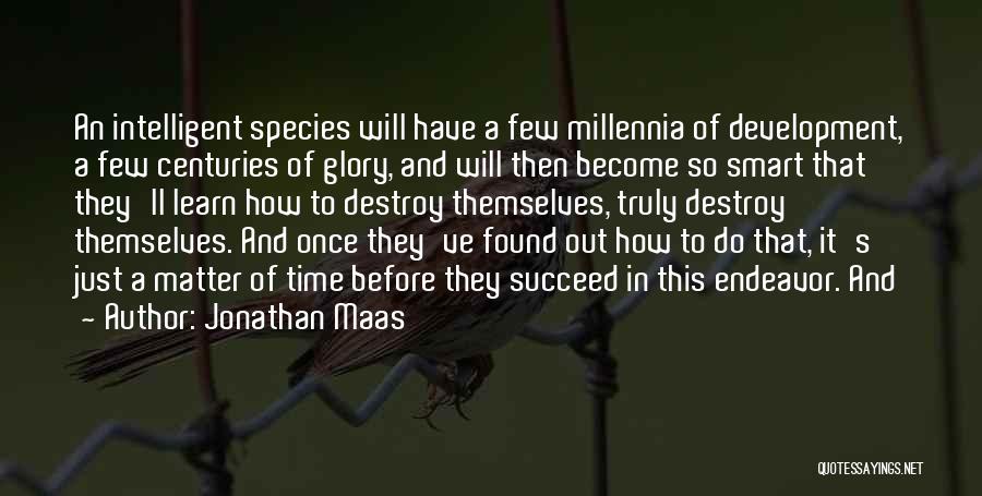 Jonathan Maas Quotes: An Intelligent Species Will Have A Few Millennia Of Development, A Few Centuries Of Glory, And Will Then Become So