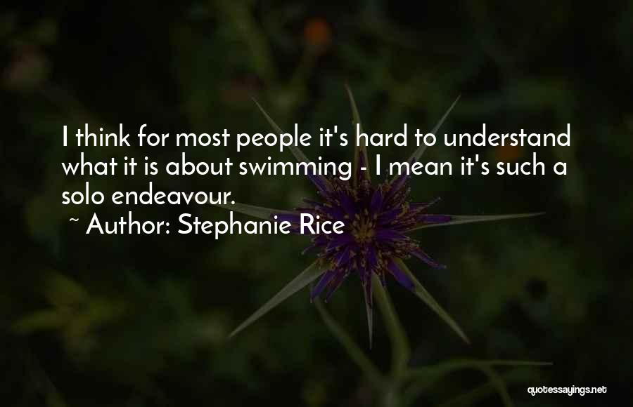 Stephanie Rice Quotes: I Think For Most People It's Hard To Understand What It Is About Swimming - I Mean It's Such A