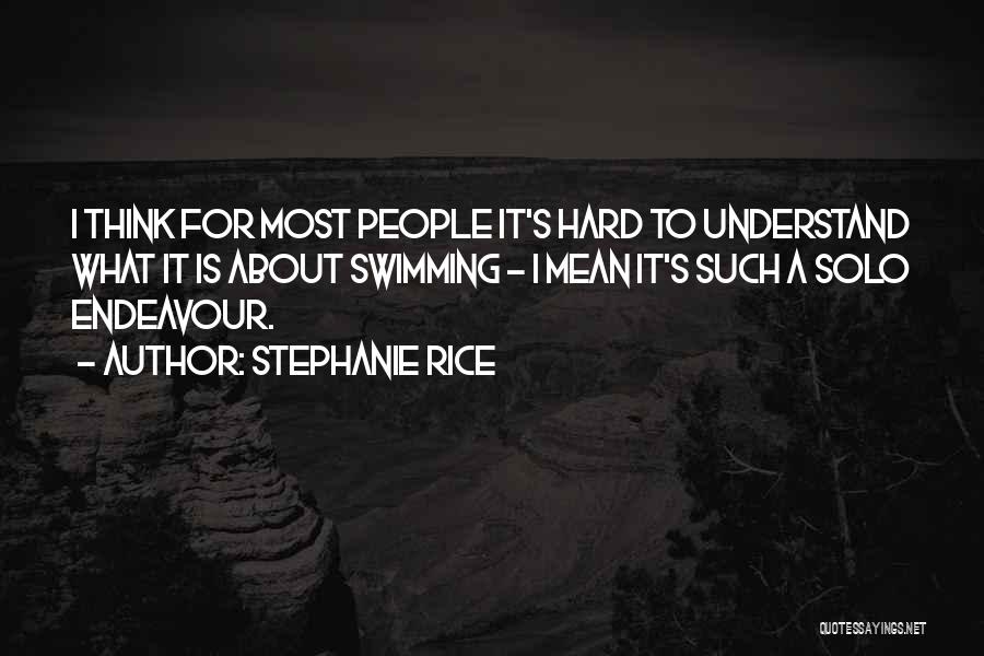 Stephanie Rice Quotes: I Think For Most People It's Hard To Understand What It Is About Swimming - I Mean It's Such A