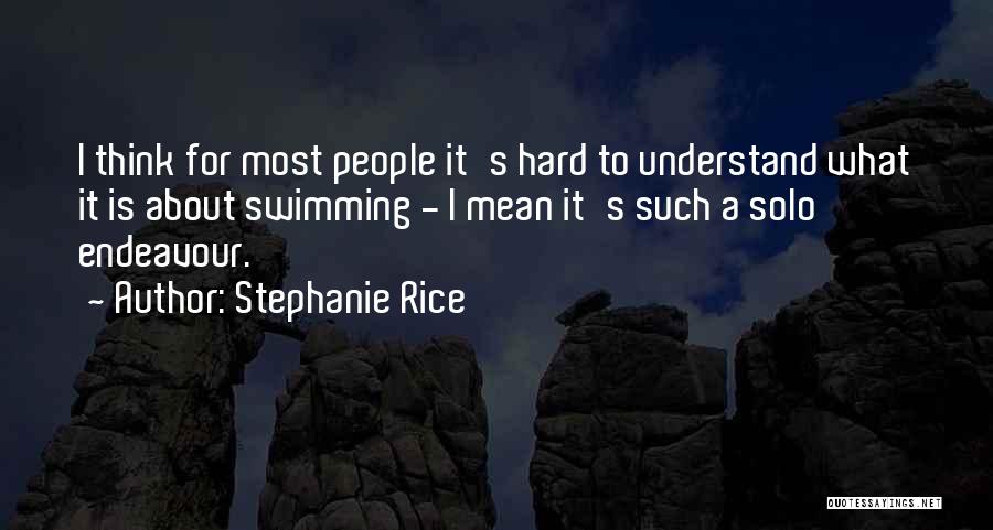 Stephanie Rice Quotes: I Think For Most People It's Hard To Understand What It Is About Swimming - I Mean It's Such A