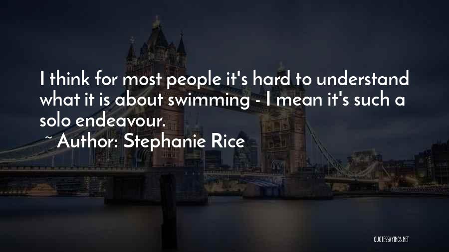 Stephanie Rice Quotes: I Think For Most People It's Hard To Understand What It Is About Swimming - I Mean It's Such A