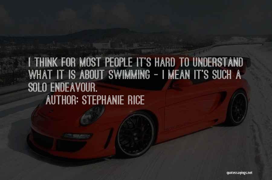 Stephanie Rice Quotes: I Think For Most People It's Hard To Understand What It Is About Swimming - I Mean It's Such A