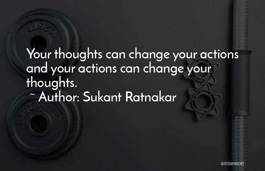 Sukant Ratnakar Quotes: Your Thoughts Can Change Your Actions And Your Actions Can Change Your Thoughts.