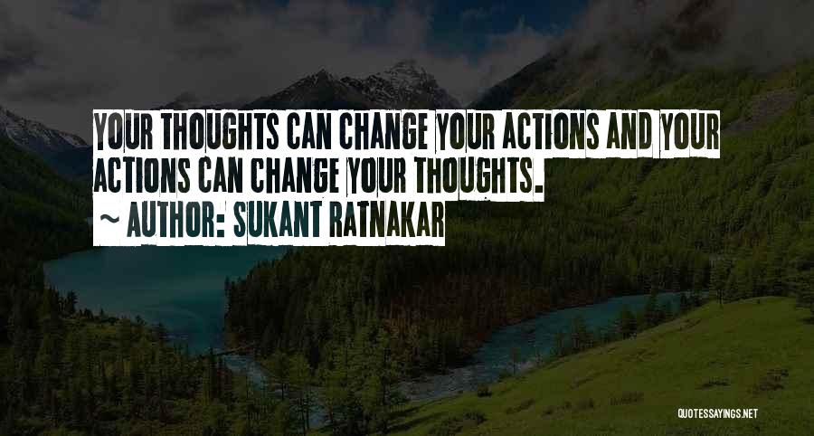 Sukant Ratnakar Quotes: Your Thoughts Can Change Your Actions And Your Actions Can Change Your Thoughts.