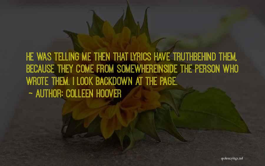 Colleen Hoover Quotes: He Was Telling Me Then That Lyrics Have Truthbehind Them, Because They Come From Somewhereinside The Person Who Wrote Them.