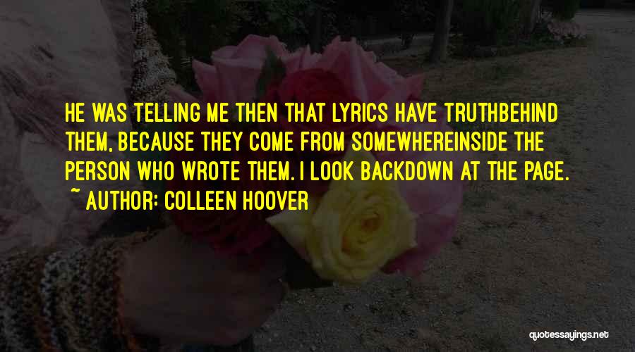 Colleen Hoover Quotes: He Was Telling Me Then That Lyrics Have Truthbehind Them, Because They Come From Somewhereinside The Person Who Wrote Them.