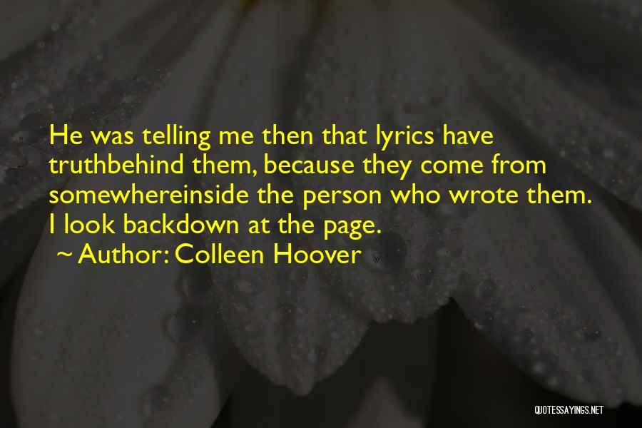 Colleen Hoover Quotes: He Was Telling Me Then That Lyrics Have Truthbehind Them, Because They Come From Somewhereinside The Person Who Wrote Them.