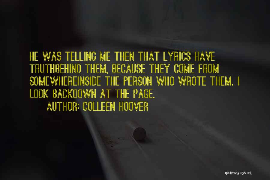 Colleen Hoover Quotes: He Was Telling Me Then That Lyrics Have Truthbehind Them, Because They Come From Somewhereinside The Person Who Wrote Them.