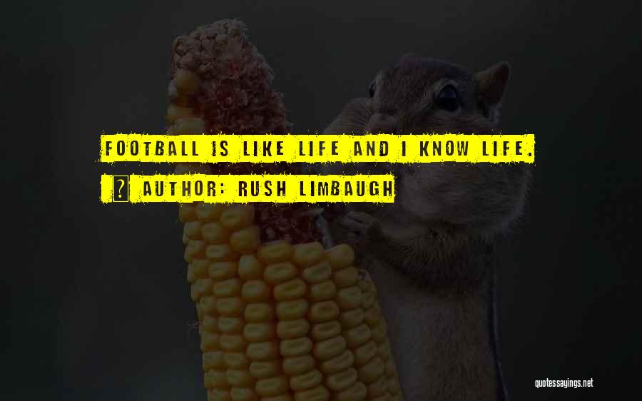 Rush Limbaugh Quotes: Football Is Like Life And I Know Life.