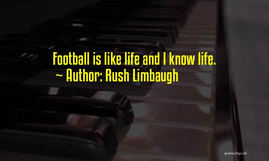 Rush Limbaugh Quotes: Football Is Like Life And I Know Life.