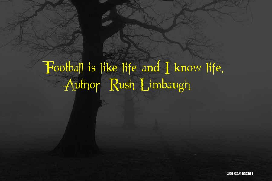Rush Limbaugh Quotes: Football Is Like Life And I Know Life.