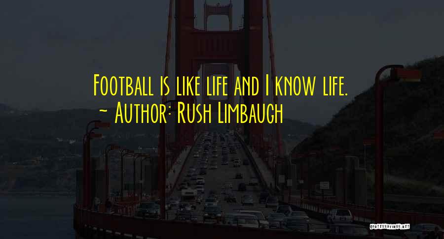 Rush Limbaugh Quotes: Football Is Like Life And I Know Life.