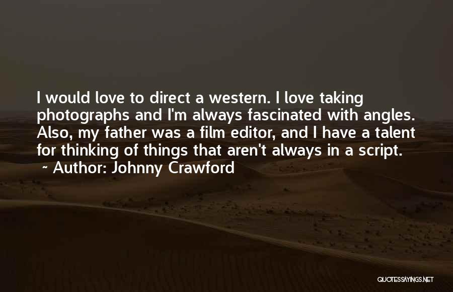 Johnny Crawford Quotes: I Would Love To Direct A Western. I Love Taking Photographs And I'm Always Fascinated With Angles. Also, My Father