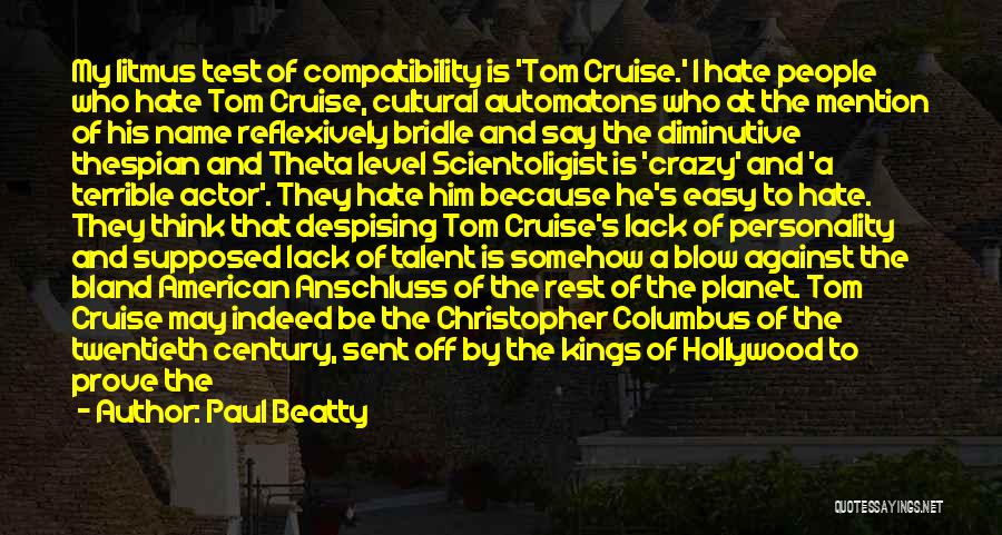 Paul Beatty Quotes: My Litmus Test Of Compatibility Is 'tom Cruise.' I Hate People Who Hate Tom Cruise, Cultural Automatons Who At The