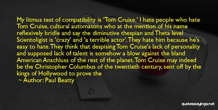 Paul Beatty Quotes: My Litmus Test Of Compatibility Is 'tom Cruise.' I Hate People Who Hate Tom Cruise, Cultural Automatons Who At The