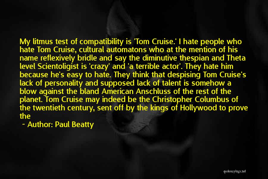 Paul Beatty Quotes: My Litmus Test Of Compatibility Is 'tom Cruise.' I Hate People Who Hate Tom Cruise, Cultural Automatons Who At The