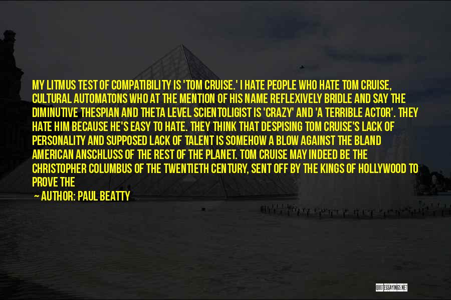 Paul Beatty Quotes: My Litmus Test Of Compatibility Is 'tom Cruise.' I Hate People Who Hate Tom Cruise, Cultural Automatons Who At The