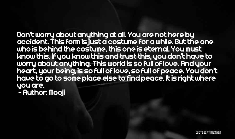 Mooji Quotes: Don't Worry About Anything At All. You Are Not Here By Accident. This Form Is Just A Costume For A