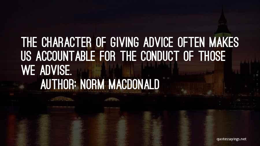 Norm MacDonald Quotes: The Character Of Giving Advice Often Makes Us Accountable For The Conduct Of Those We Advise.