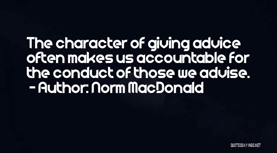 Norm MacDonald Quotes: The Character Of Giving Advice Often Makes Us Accountable For The Conduct Of Those We Advise.