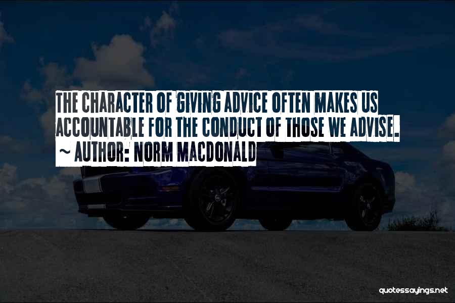 Norm MacDonald Quotes: The Character Of Giving Advice Often Makes Us Accountable For The Conduct Of Those We Advise.