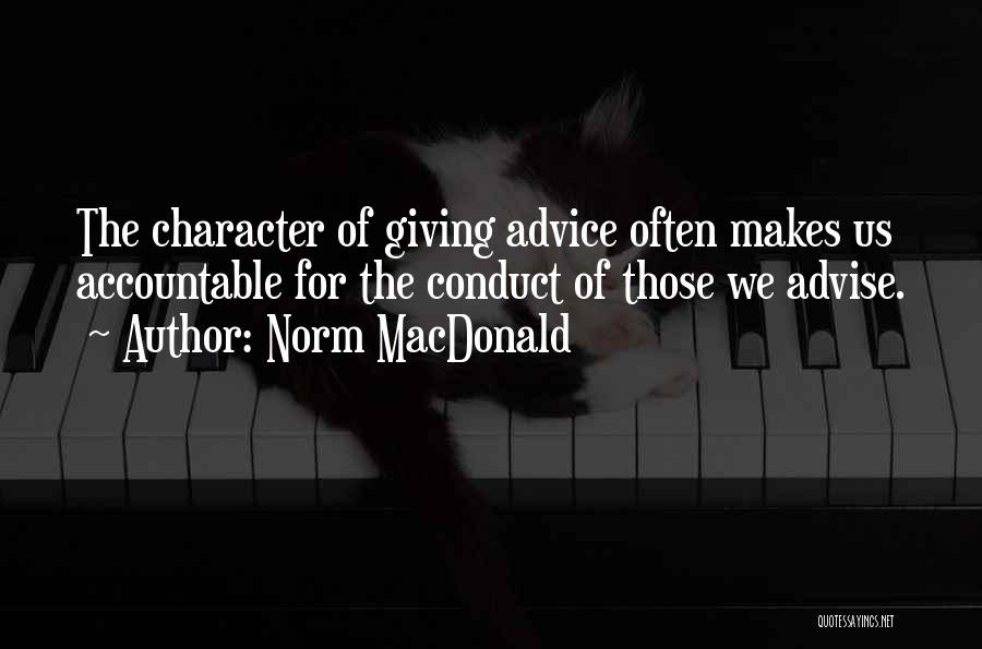 Norm MacDonald Quotes: The Character Of Giving Advice Often Makes Us Accountable For The Conduct Of Those We Advise.