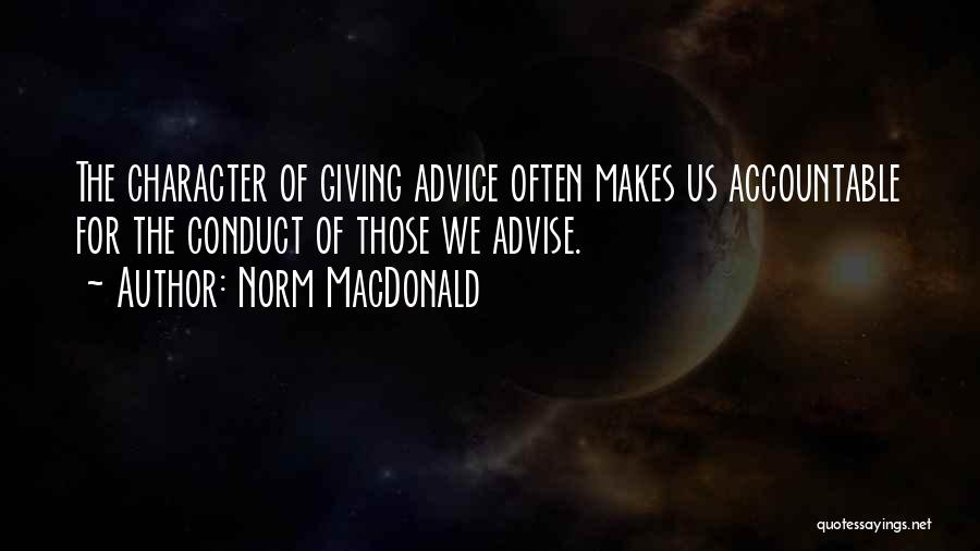 Norm MacDonald Quotes: The Character Of Giving Advice Often Makes Us Accountable For The Conduct Of Those We Advise.